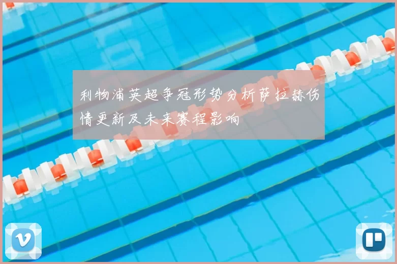 利物浦英超争冠形势分析萨拉赫伤情更新及未来赛程影响