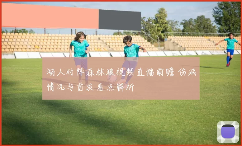 湖人对阵森林狼视频直播前瞻 伤病情况与首发看点解析