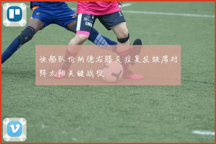 快船队伦纳德右膝炎症复发缺席对阵太阳关键战役