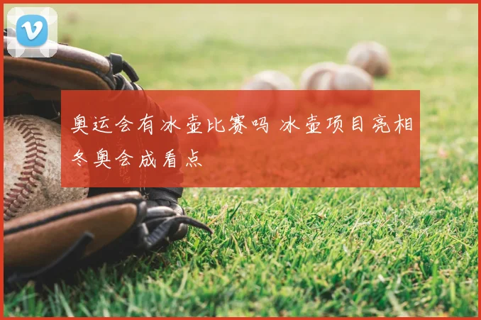 奥运会有冰壶比赛吗 冰壶项目亮相冬奥会成看点