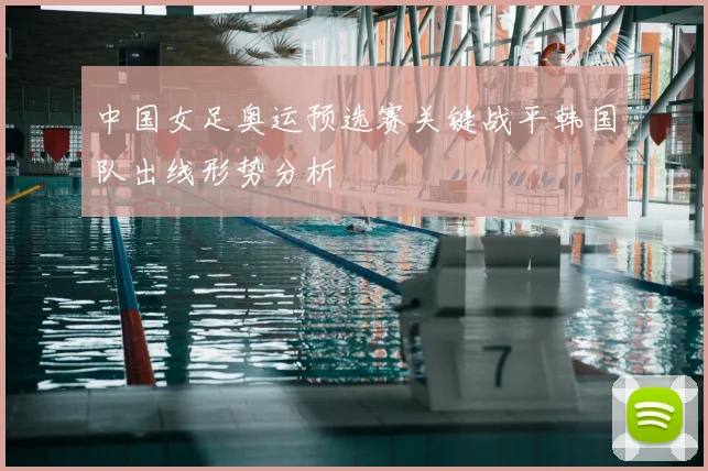 中国女足奥运预选赛关键战平韩国队出线形势分析